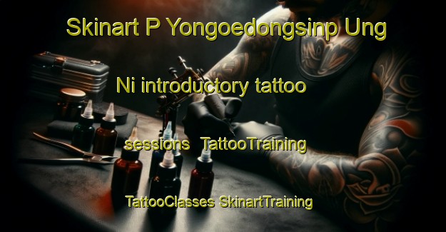 Skinart P Yongoedongsinp Ung Ni introductory tattoo sessions | #TattooTraining #TattooClasses #SkinartTraining-Korea