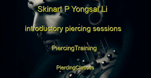 Skinart P Yongsal Li introductory piercing sessions | #PiercingTraining #PiercingClasses #SkinartTraining-Korea