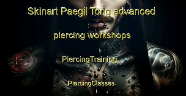 Skinart Paegil Tong advanced piercing workshops | PiercingTraining | PiercingClasses | SkinartTraining-Korea