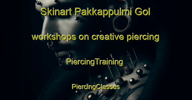 Skinart Pakkappulmi Gol workshops on creative piercing | #PiercingTraining #PiercingClasses #SkinartTraining-Korea