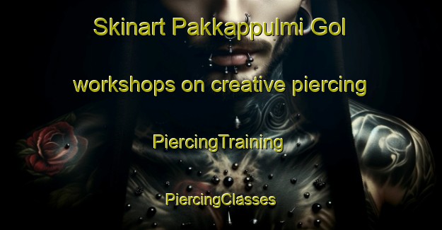 Skinart Pakkappulmi Gol workshops on creative piercing | #PiercingTraining #PiercingClasses #SkinartTraining-Korea