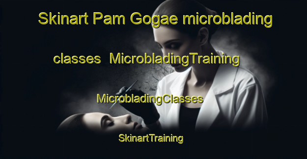 Skinart Pam Gogae microblading classes | MicrobladingTraining | MicrobladingClasses | SkinartTraining-Korea