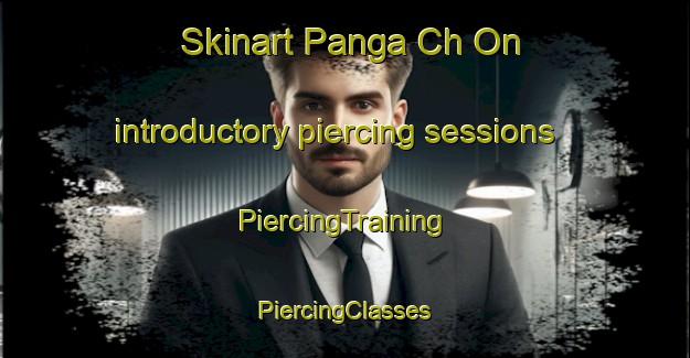 Skinart Panga Ch On introductory piercing sessions | #PiercingTraining #PiercingClasses #SkinartTraining-Korea