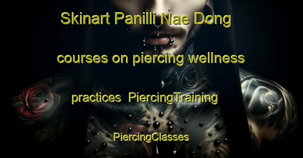 Skinart Panilli Nae Dong courses on piercing wellness practices | #PiercingTraining #PiercingClasses #SkinartTraining-Korea