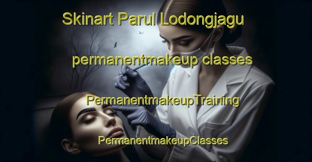 Skinart Parul Lodongjagu permanentmakeup classes | #PermanentmakeupTraining #PermanentmakeupClasses #SkinartTraining-Korea