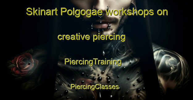 Skinart Polgogae workshops on creative piercing | PiercingTraining | PiercingClasses | SkinartTraining-Korea