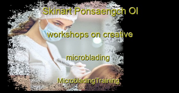 Skinart Ponsaengch Ol workshops on creative microblading | #MicrobladingTraining #MicrobladingClasses #SkinartTraining-Korea