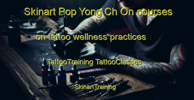 Skinart Pop Yong Ch On courses on tattoo wellness practices | #TattooTraining #TattooClasses #SkinartTraining-Korea