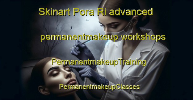 Skinart Pora Ri advanced permanentmakeup workshops | PermanentmakeupTraining | PermanentmakeupClasses | SkinartTraining-Korea
