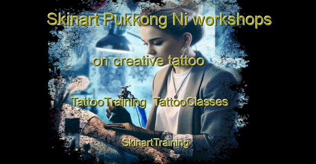 Skinart Pukkong Ni workshops on creative tattoo | TattooTraining | TattooClasses | SkinartTraining-Korea