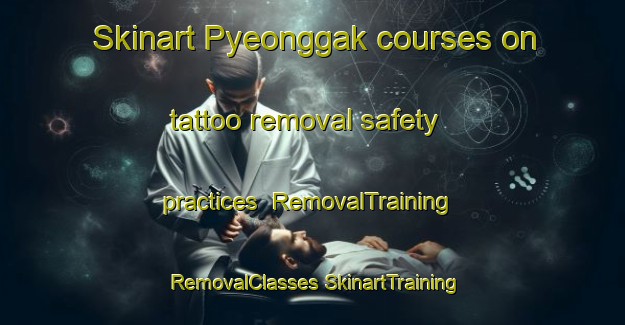 Skinart Pyeonggak courses on tattoo removal safety practices | #RemovalTraining #RemovalClasses #SkinartTraining-Korea