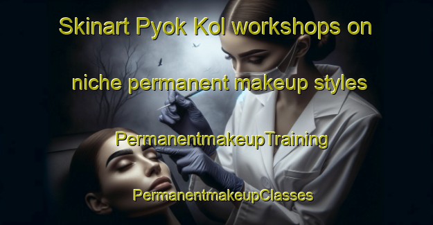 Skinart Pyok Kol workshops on niche permanent makeup styles | PermanentmakeupTraining | PermanentmakeupClasses | SkinartTraining-Korea