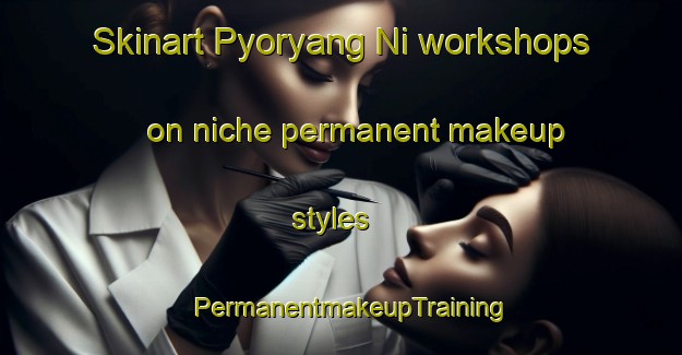 Skinart Pyoryang Ni workshops on niche permanent makeup styles | PermanentmakeupTraining | PermanentmakeupClasses | SkinartTraining-Korea
