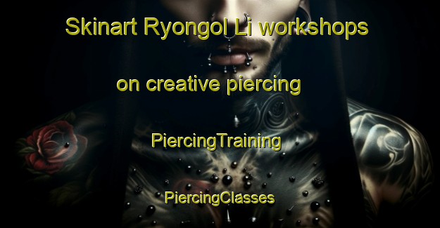 Skinart Ryongol Li workshops on creative piercing | #PiercingTraining #PiercingClasses #SkinartTraining-Korea