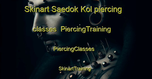 Skinart Saedok Kol piercing classes | PiercingTraining | PiercingClasses | SkinartTraining-Korea