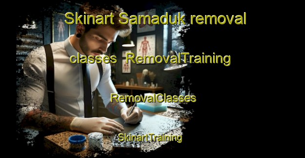 Skinart Samaduk removal classes | RemovalTraining | RemovalClasses | SkinartTraining-Korea