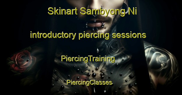 Skinart Sambyong Ni introductory piercing sessions | PiercingTraining | PiercingClasses | SkinartTraining-Korea