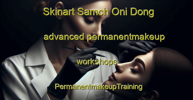 Skinart Samch Oni Dong advanced permanentmakeup workshops | PermanentmakeupTraining | PermanentmakeupClasses | SkinartTraining-Korea