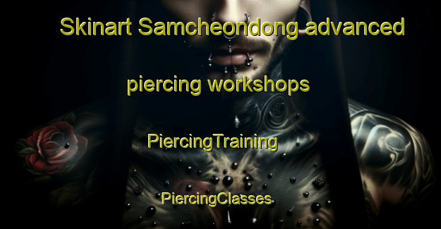 Skinart Samcheondong advanced piercing workshops | PiercingTraining | PiercingClasses | SkinartTraining-Korea