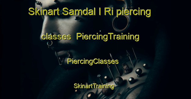 Skinart Samdal I Ri piercing classes | PiercingTraining | PiercingClasses | SkinartTraining-Korea