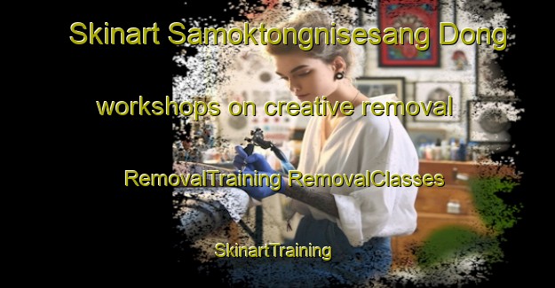 Skinart Samoktongnisesang Dong workshops on creative removal | #RemovalTraining #RemovalClasses #SkinartTraining-Korea