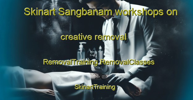 Skinart Sangbanam workshops on creative removal | #RemovalTraining #RemovalClasses #SkinartTraining-Korea