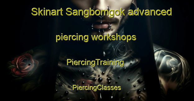 Skinart Sangbomgok advanced piercing workshops | #PiercingTraining #PiercingClasses #SkinartTraining-Korea