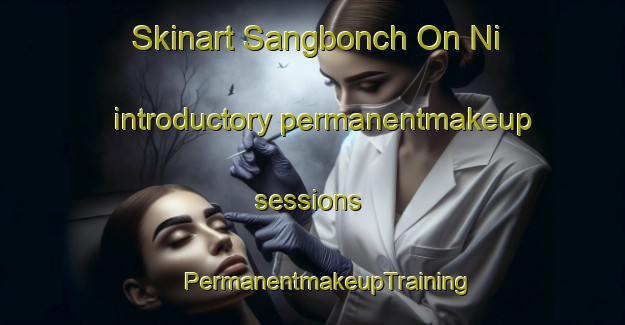 Skinart Sangbonch On Ni introductory permanentmakeup sessions | #PermanentmakeupTraining #PermanentmakeupClasses #SkinartTraining-Korea