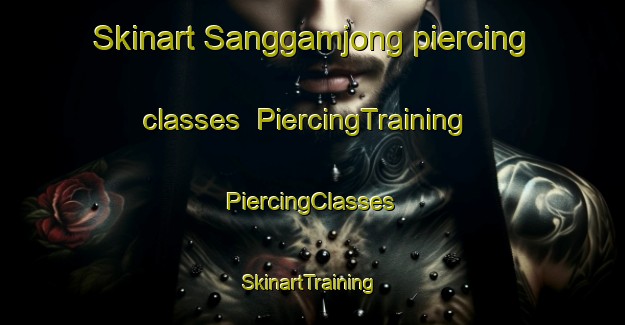 Skinart Sanggamjong piercing classes | #PiercingTraining #PiercingClasses #SkinartTraining-Korea