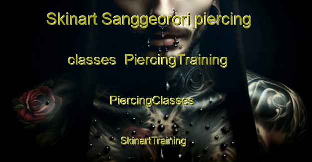 Skinart Sanggeorori piercing classes | PiercingTraining | PiercingClasses | SkinartTraining-Korea