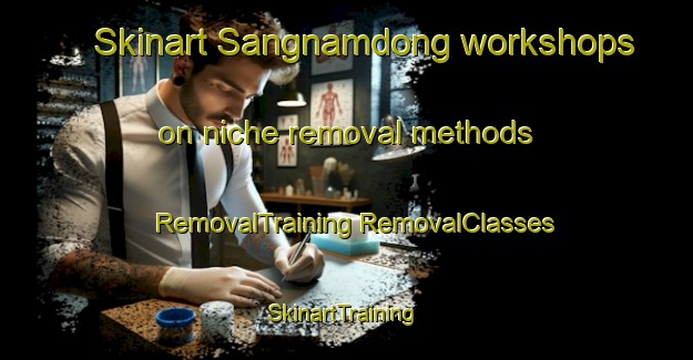 Skinart Sangnamdong workshops on niche removal methods | #RemovalTraining #RemovalClasses #SkinartTraining-Korea