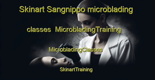 Skinart Sangnippo microblading classes | MicrobladingTraining | MicrobladingClasses | SkinartTraining-Korea