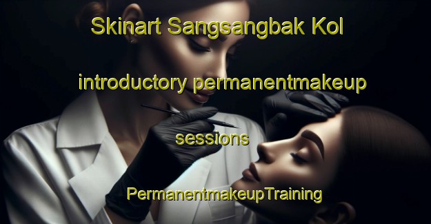 Skinart Sangsangbak Kol introductory permanentmakeup sessions | #PermanentmakeupTraining #PermanentmakeupClasses #SkinartTraining-Korea