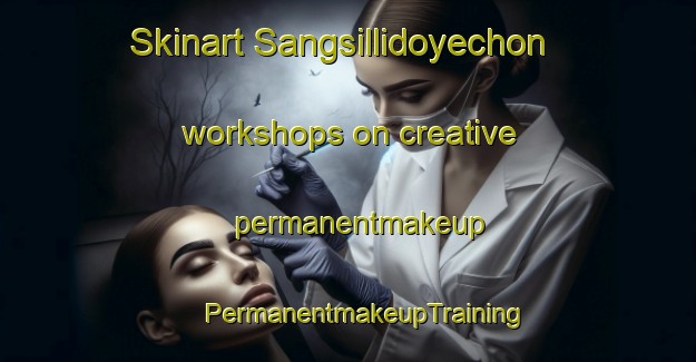 Skinart Sangsillidoyechon workshops on creative permanentmakeup | #PermanentmakeupTraining #PermanentmakeupClasses #SkinartTraining-Korea