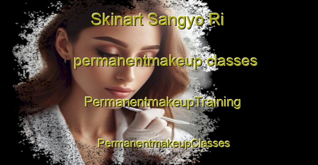 Skinart Sangyo Ri permanentmakeup classes | PermanentmakeupTraining | PermanentmakeupClasses | SkinartTraining-Korea