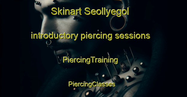 Skinart Seollyegol introductory piercing sessions | PiercingTraining | PiercingClasses | SkinartTraining-Korea