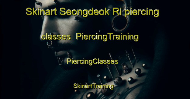 Skinart Seongdeok Ri piercing classes | PiercingTraining | PiercingClasses | SkinartTraining-Korea