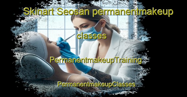 Skinart Seosan permanentmakeup classes | PermanentmakeupTraining | PermanentmakeupClasses | SkinartTraining-Korea