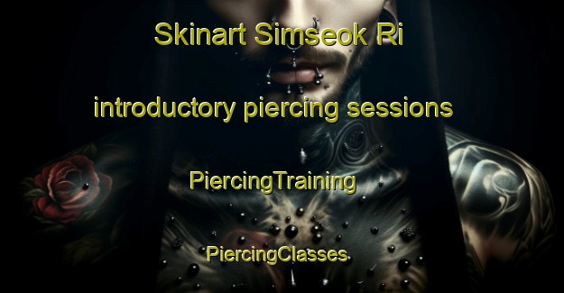 Skinart Simseok Ri introductory piercing sessions | PiercingTraining | PiercingClasses | SkinartTraining-Korea
