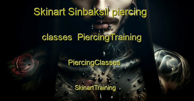 Skinart Sinbaksil piercing classes | PiercingTraining | PiercingClasses | SkinartTraining-Korea