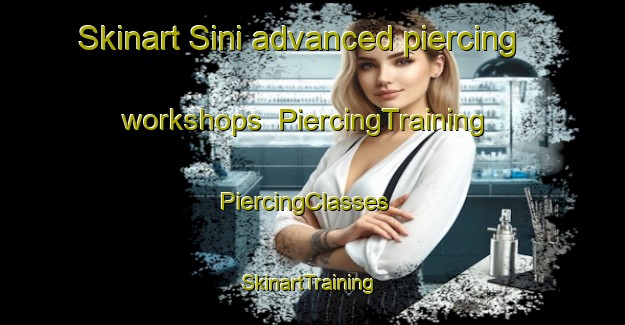 Skinart Sini advanced piercing workshops | PiercingTraining | PiercingClasses | SkinartTraining-Korea