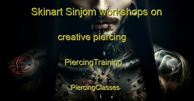 Skinart Sinjom workshops on creative piercing | PiercingTraining | PiercingClasses | SkinartTraining-Korea