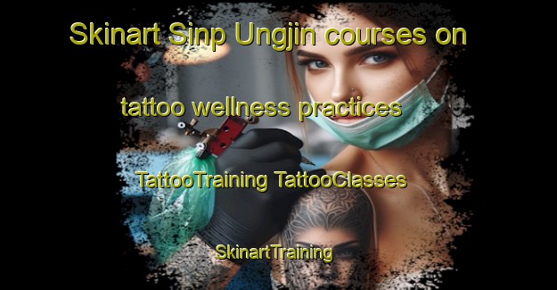 Skinart Sinp Ungjin courses on tattoo wellness practices | #TattooTraining #TattooClasses #SkinartTraining-Korea