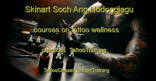 Skinart Soch Ang Nodongjagu courses on tattoo wellness practices | #TattooTraining #TattooClasses #SkinartTraining-Korea