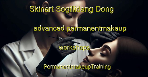 Skinart Sogillidang Dong advanced permanentmakeup workshops | #PermanentmakeupTraining #PermanentmakeupClasses #SkinartTraining-Korea