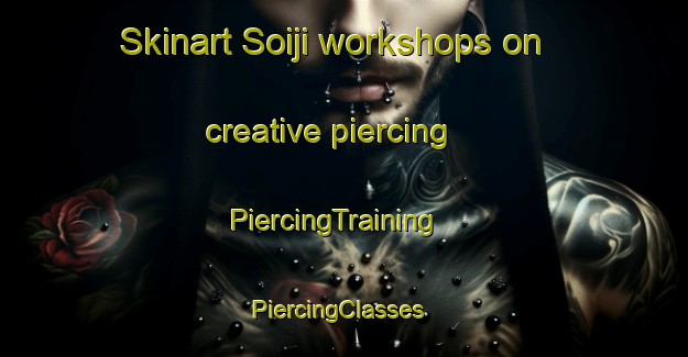 Skinart Soiji workshops on creative piercing | PiercingTraining | PiercingClasses | SkinartTraining-Korea