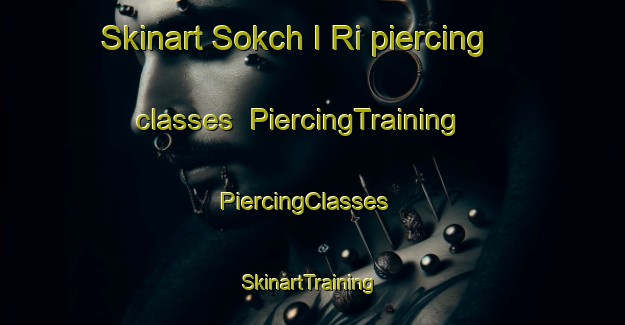 Skinart Sokch I Ri piercing classes | PiercingTraining | PiercingClasses | SkinartTraining-Korea