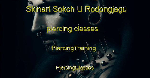 Skinart Sokch U Rodongjagu piercing classes | #PiercingTraining #PiercingClasses #SkinartTraining-Korea