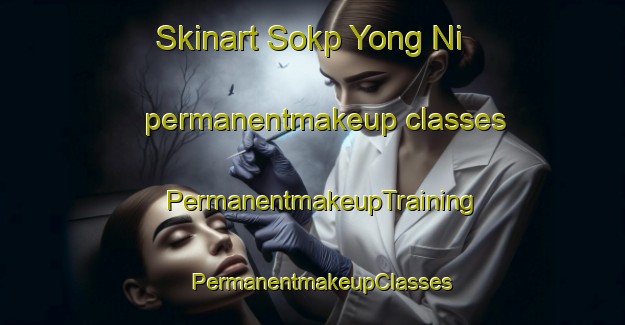 Skinart Sokp Yong Ni permanentmakeup classes | PermanentmakeupTraining | PermanentmakeupClasses | SkinartTraining-Korea
