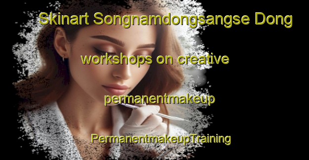 Skinart Songnamdongsangse Dong workshops on creative permanentmakeup | #PermanentmakeupTraining #PermanentmakeupClasses #SkinartTraining-Korea